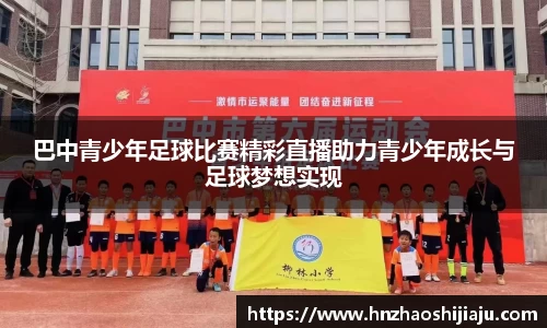 巴中青少年足球比赛精彩直播助力青少年成长与足球梦想实现
