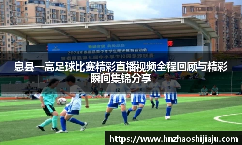 息县一高足球比赛精彩直播视频全程回顾与精彩瞬间集锦分享