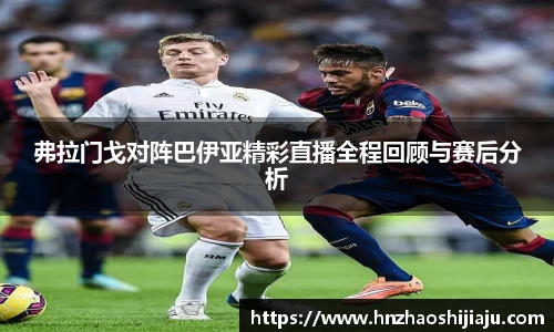 弗拉门戈对阵巴伊亚精彩直播全程回顾与赛后分析